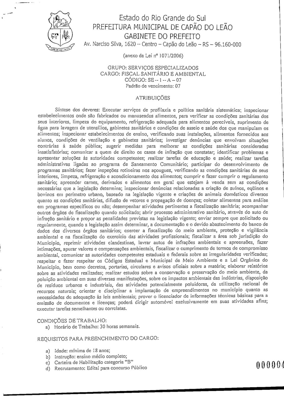 de profilaxia e política sanitária sistemática; inspecionar estabelecimentos onde são fabricados ou manuseados alimentos, para verificar as condições sanitárias dos seus interiores, limpeza do