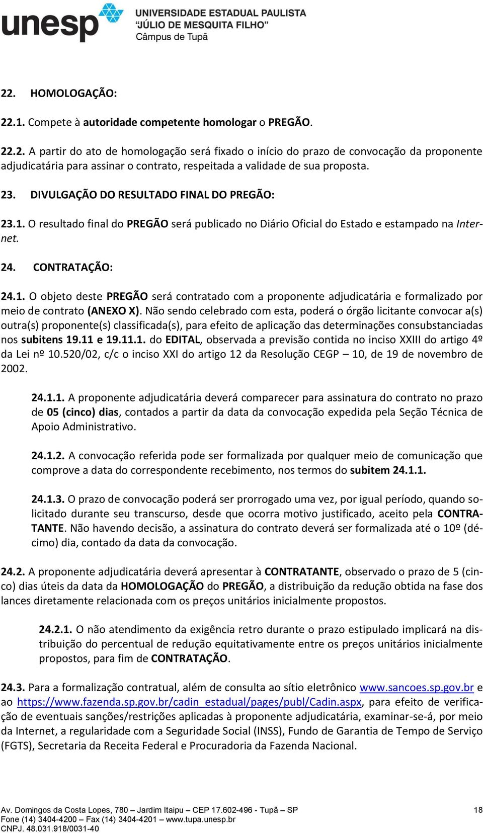 Não sendo celebrado com esta, poderá o órgão licitante convocar a(s) outra(s) proponente(s) classificada(s), para efeito de aplicação das determinações consubstanciadas nos subitens 19