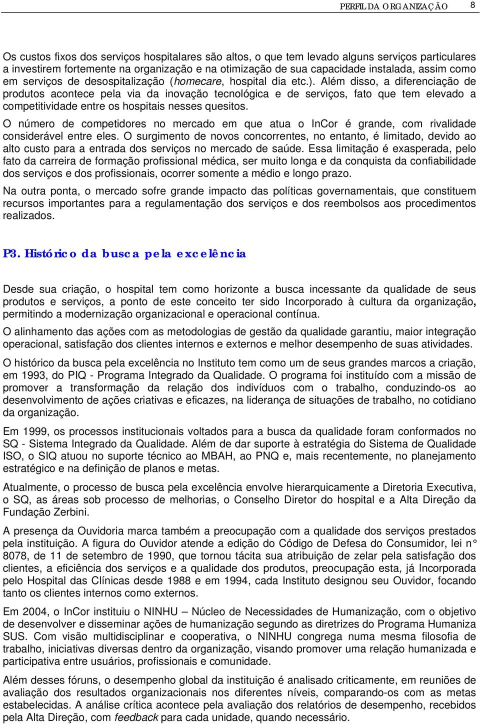 Além disso, a diferenciação de produtos acontece pela via da inovação tecnológica e de serviços, fato que tem elevado a competitividade entre os hospitais nesses quesitos.