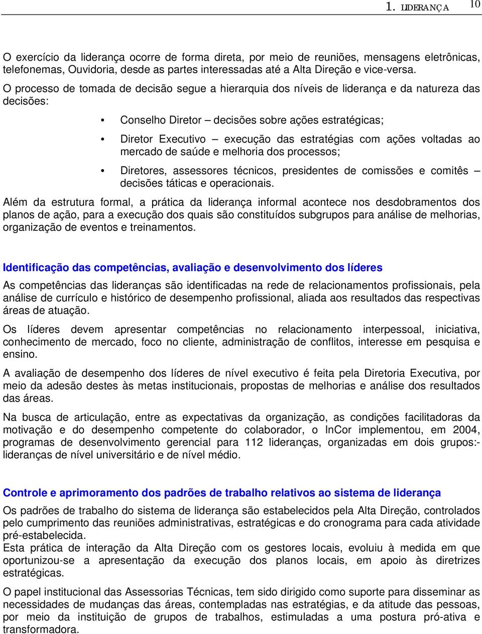 com ações voltadas ao mercado de saúde e melhoria dos processos; Diretores, assessores técnicos, presidentes de comissões e comitês decisões táticas e operacionais.