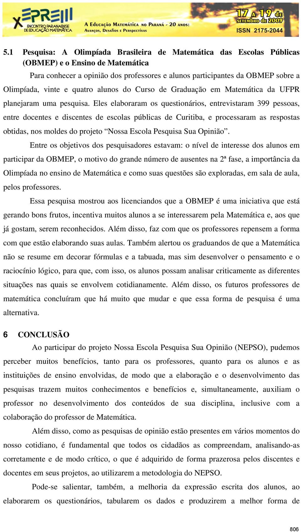 Eles elaboraram os questionários, entrevistaram 399 pessoas, entre docentes e discentes de escolas públicas de Curitiba, e processaram as respostas obtidas, nos moldes do projeto Nossa Escola