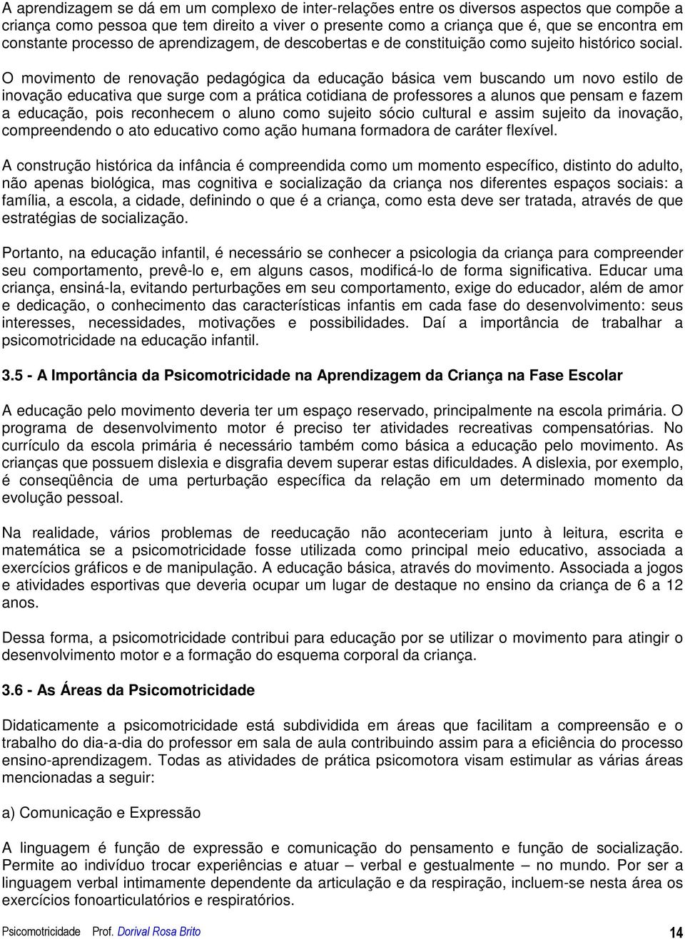 O movimento de renovação pedagógica da educação básica vem buscando um novo estilo de inovação educativa que surge com a prática cotidiana de professores a alunos que pensam e fazem a educação, pois