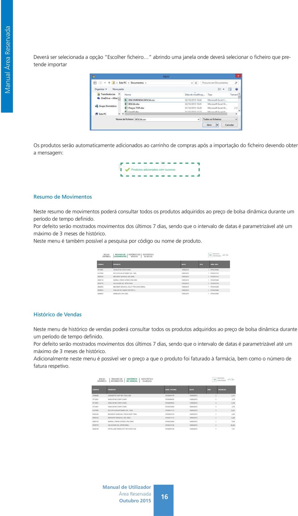 tempo definido. Por defeito serão mostrados movimentos dos últimos 7 dias, sendo que o intervalo de datas é parametrizável até um máximo de 3 meses de histórico.