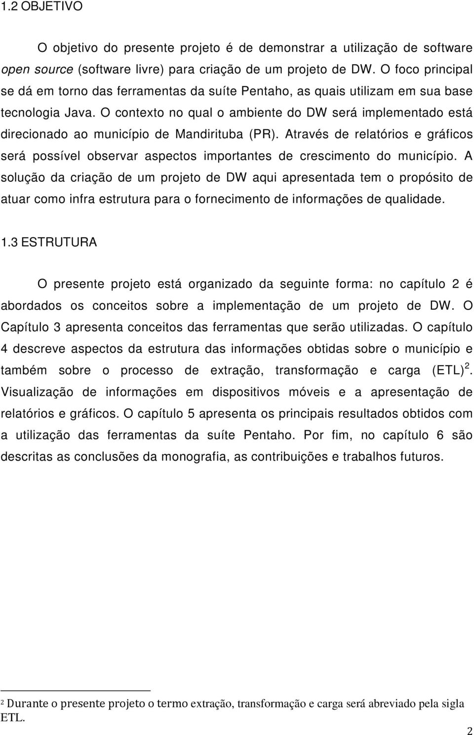 O contexto no qual o ambiente do DW será implementado está direcionado ao município de Mandirituba (PR).