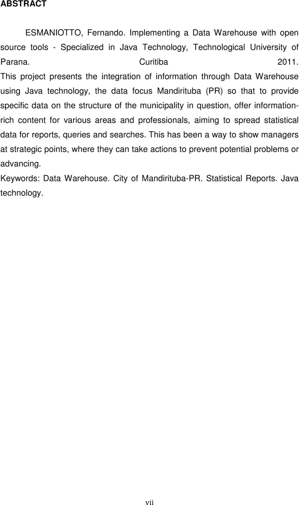 the municipality in question, offer informationrich content for various areas and professionals, aiming to spread statistical data for reports, queries and searches.