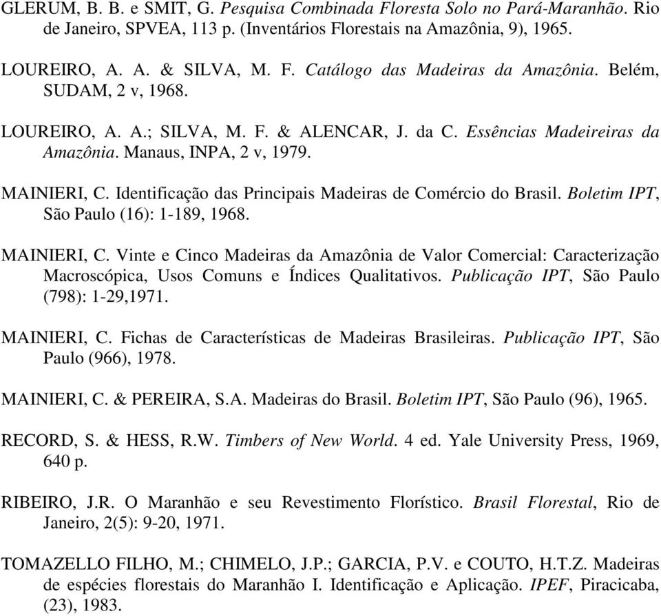 Identificação das Principais Madeiras de Comércio do Brasil. Boletim IPT, São Paulo (16): 1-189, 1968. MAINIERI, C.