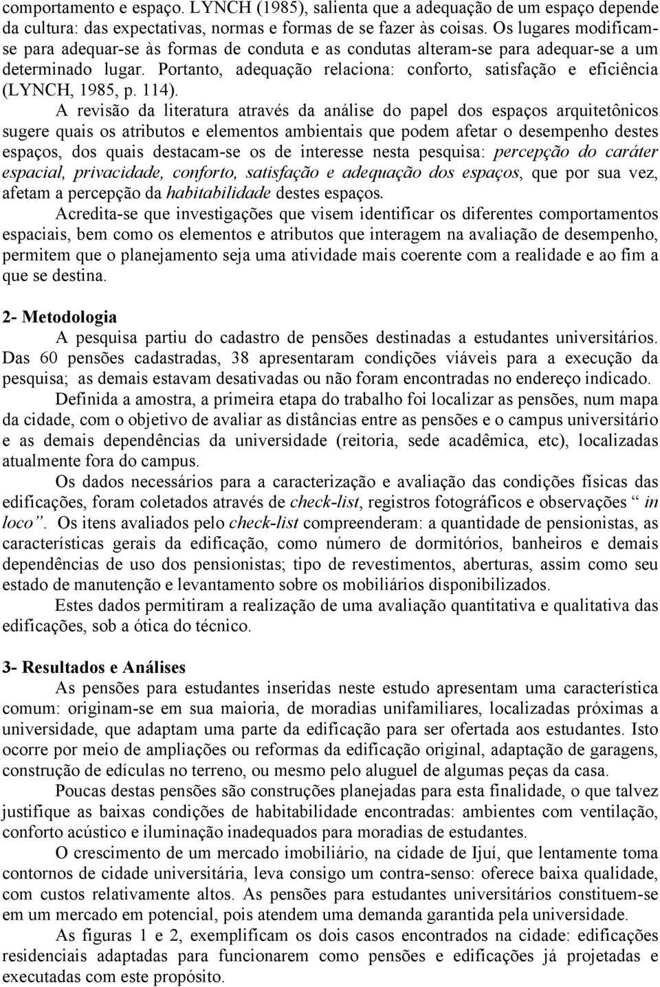 Portanto, adequação relaciona: conforto, satisfação e eficiência (LYNCH, 1985, p. 114).