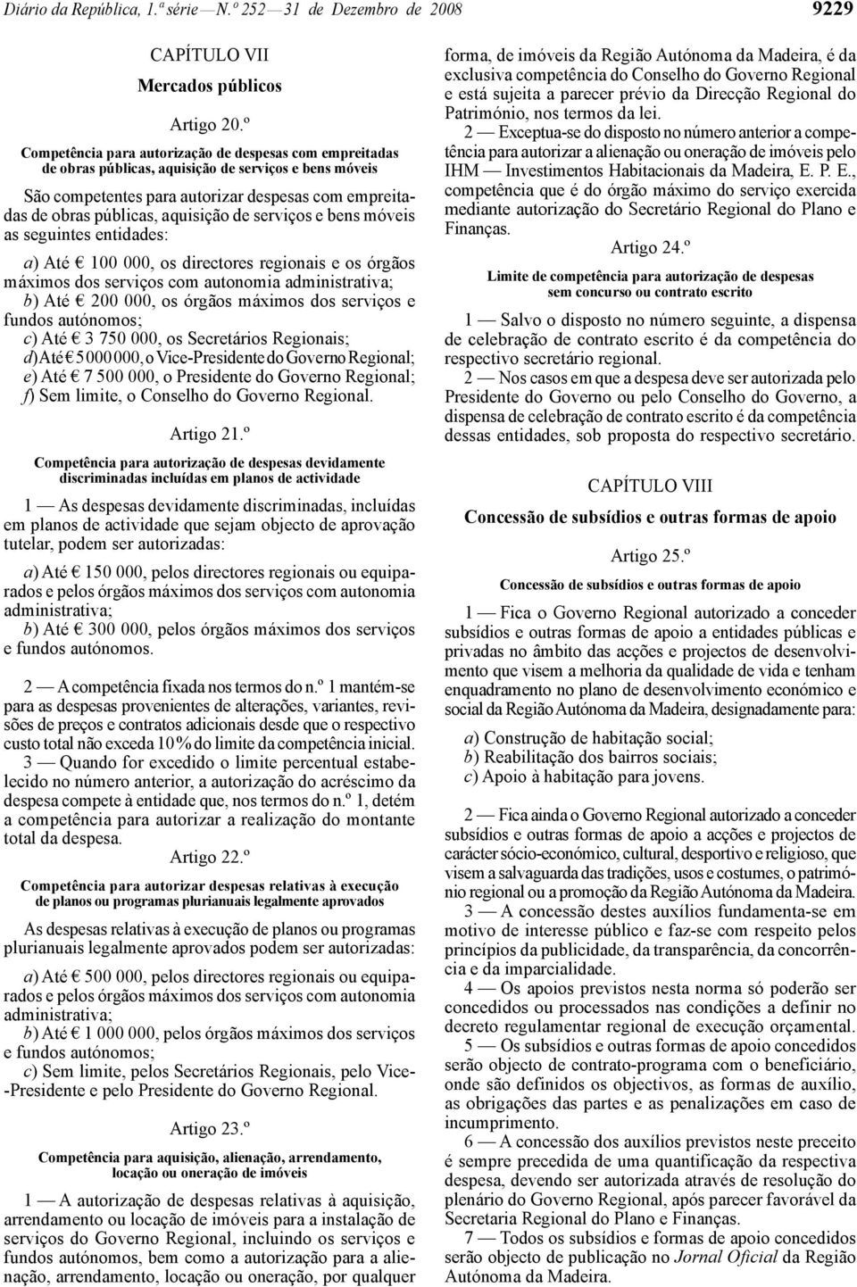 de serviços e bens móveis as seguintes entidades: a) Até 00 000, os directores regionais e os órgãos máximos dos serviços com autonomia administrativa; b) Até 200 000, os órgãos máximos dos serviços