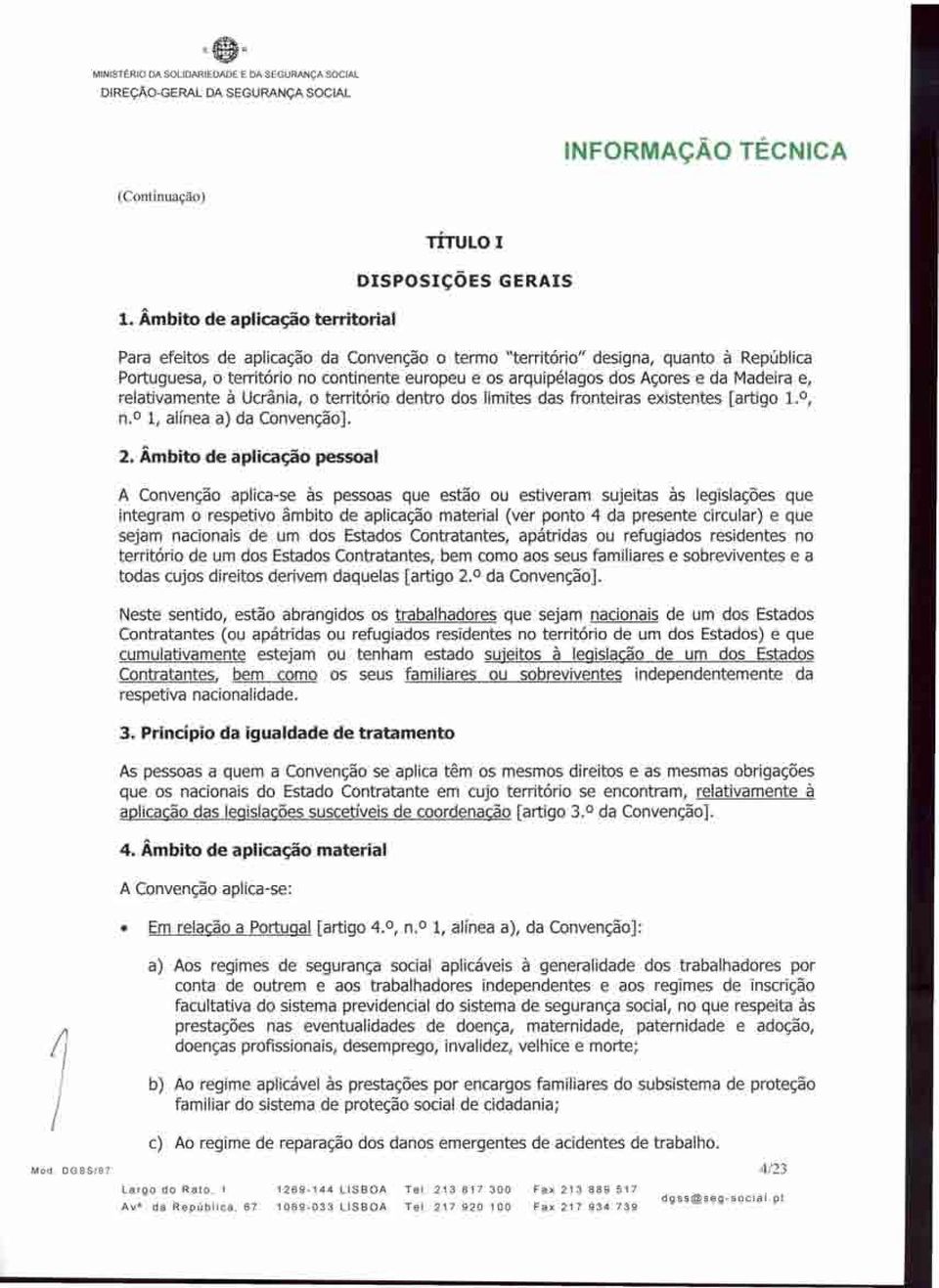 da Madeira e, relativamente à Ucrânia, o território dentro dos limites das fronteiras existentes [artigo 1.0, n.? 1, alínea a) da Convenção]. 2.