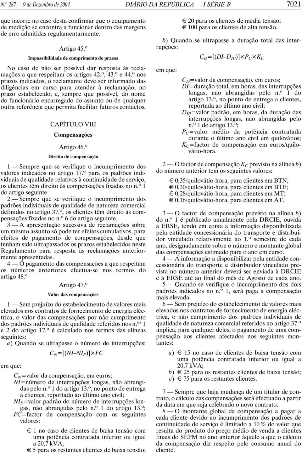 o nos prazos indicados, o reclamante deve ser informado das diligências em curso para atender à reclamação, no prazo estabelecido, e, sempre que possível, do nome do funcionário encarregado do