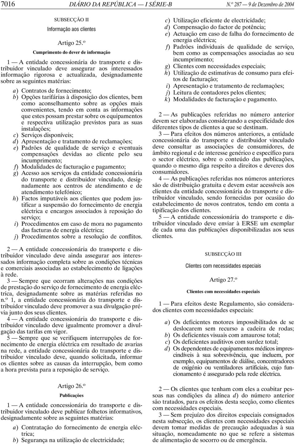 tarifárias à disposição dos clientes, bem como aconselhamento sobre as opções mais convenientes, tendo em conta as informações que estes possam prestar sobre os equipamentos e respectiva utilização