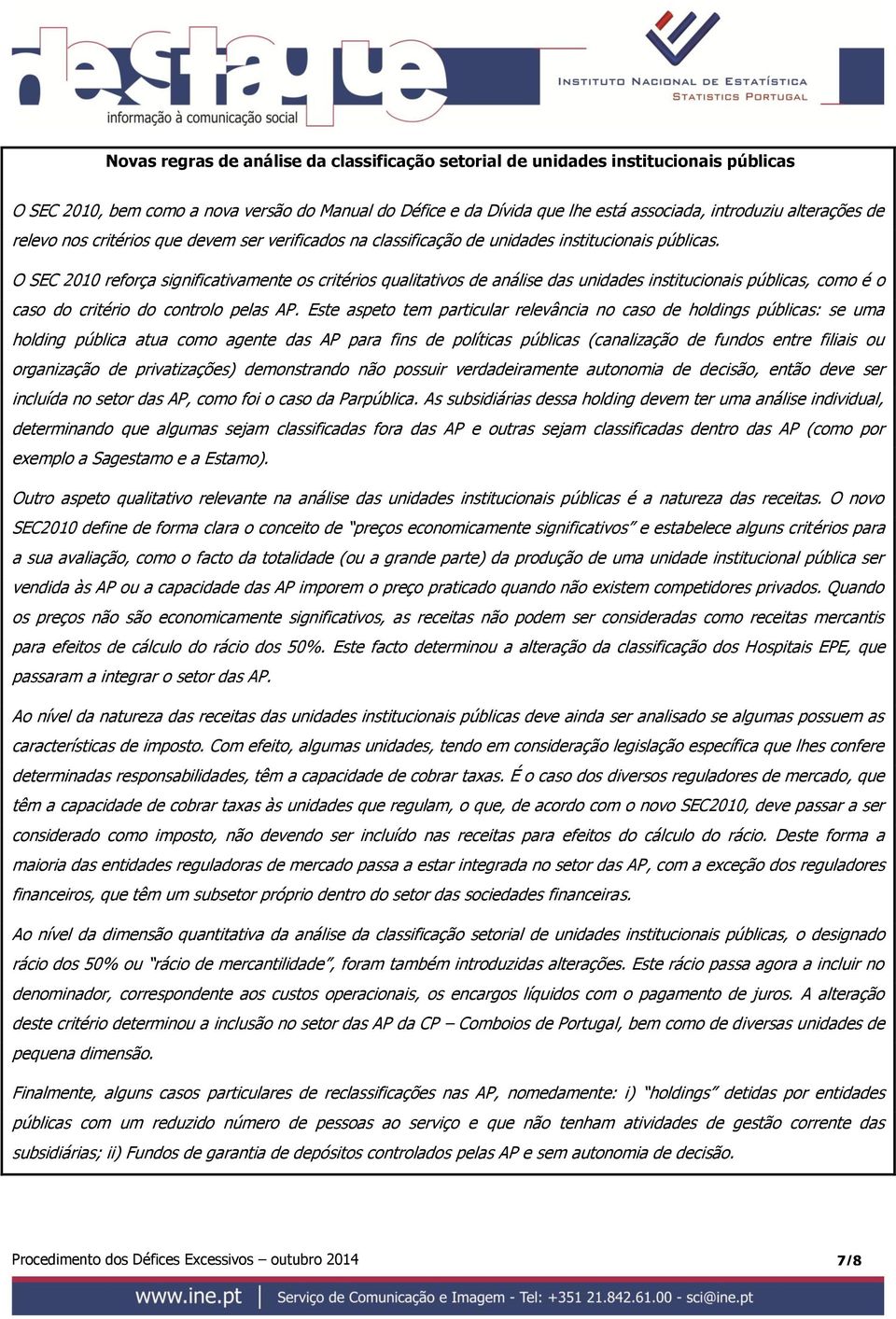 O SEC 2010 reforça significativamente os critérios qualitativos de análise das unidades institucionais públicas, como é o caso do critério do controlo pelas AP.