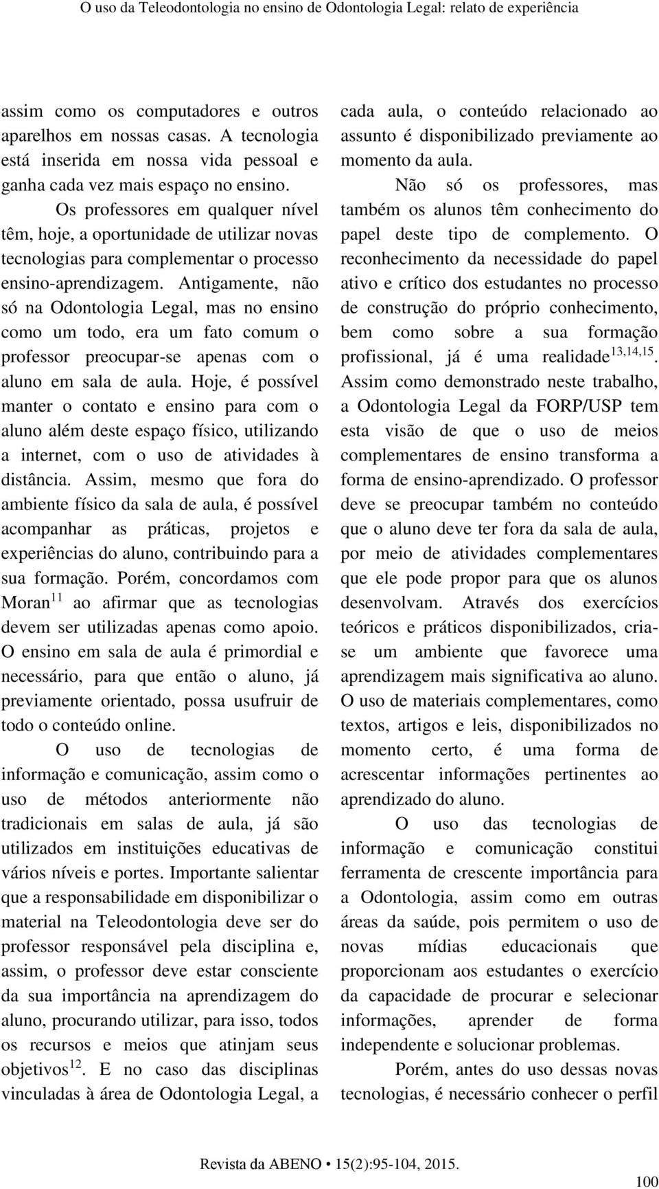 Antigamente, não só na Odontologia Legal, mas no ensino como um todo, era um fato comum o professor preocupar-se apenas com o aluno em sala de aula.