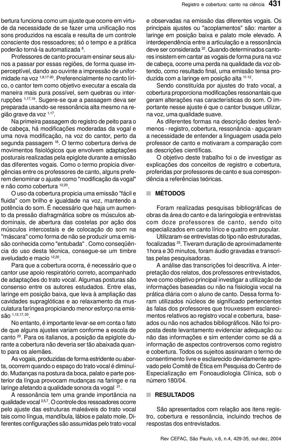 Professores de canto procuram ensinar seus alunos a passar por essas regiões, de forma quase imperceptível, dando ao ouvinte a impressão de uniformidade na voz 1,8,17-20.