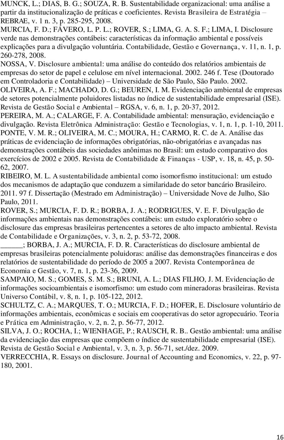 Disclosure verde nas demonstrações contábeis: características da informação ambiental e possíveis explicações para a divulgação voluntária. Contabilidade, Gestão e Governança, v. 11, n. 1, p.