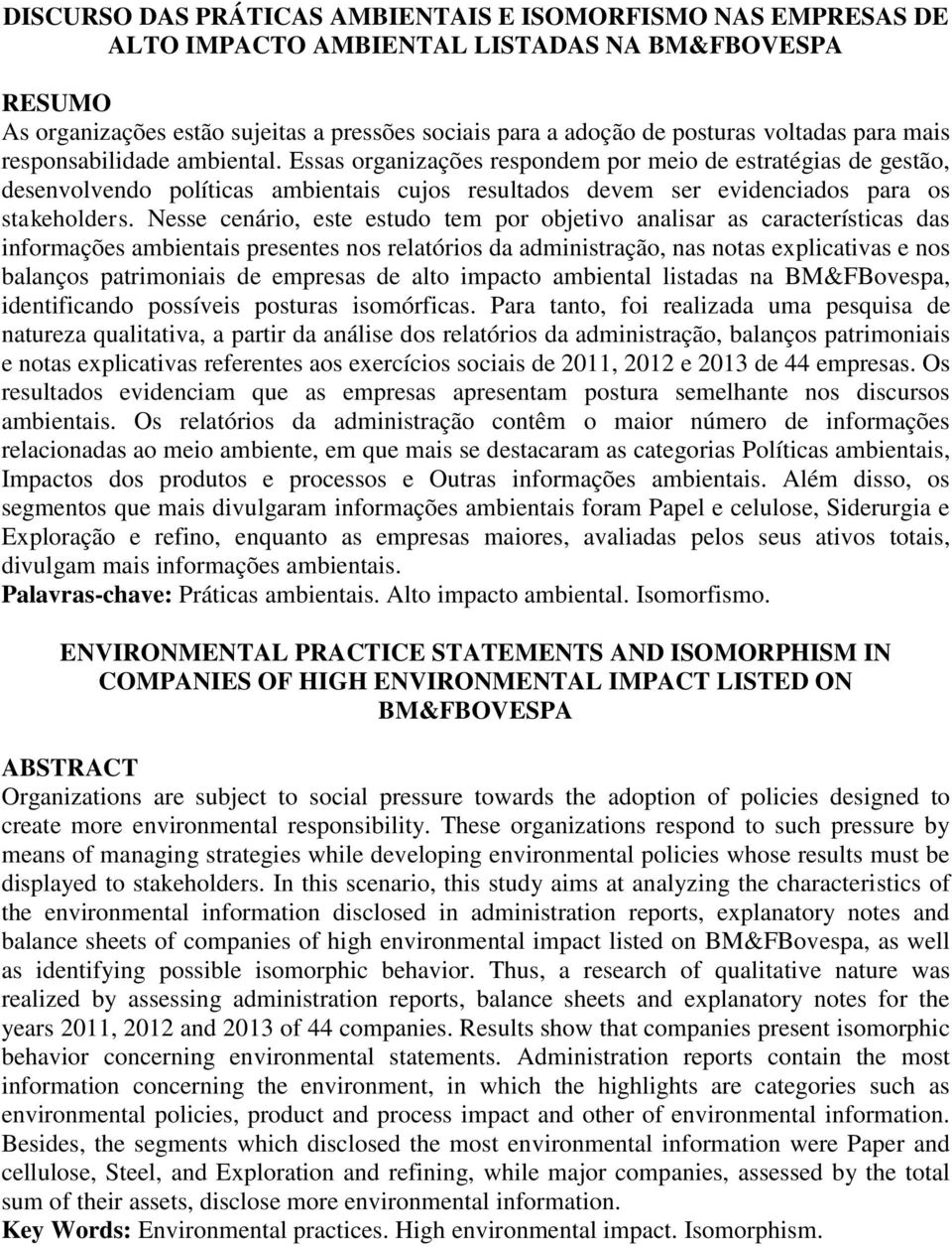 Essas organizações respondem por meio de estratégias de gestão, desenvolvendo políticas ambientais cujos resultados devem ser evidenciados para os stakeholders.