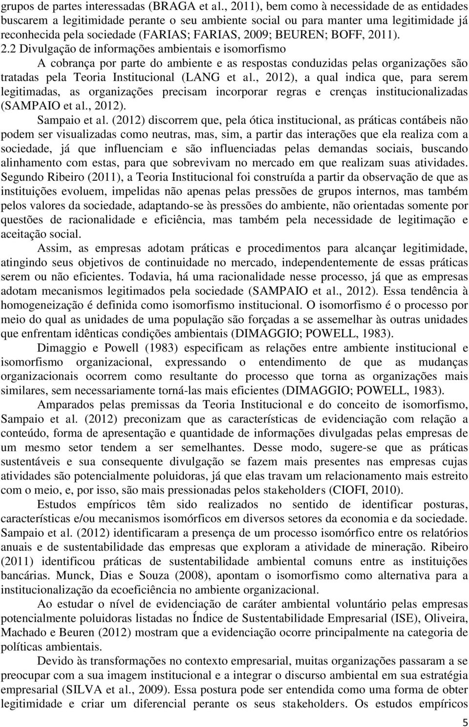 BOFF, 2011). 2.2 Divulgação de informações ambientais e isomorfismo A cobrança por parte do ambiente e as respostas conduzidas pelas organizações são tratadas pela Teoria Institucional (LANG et al.