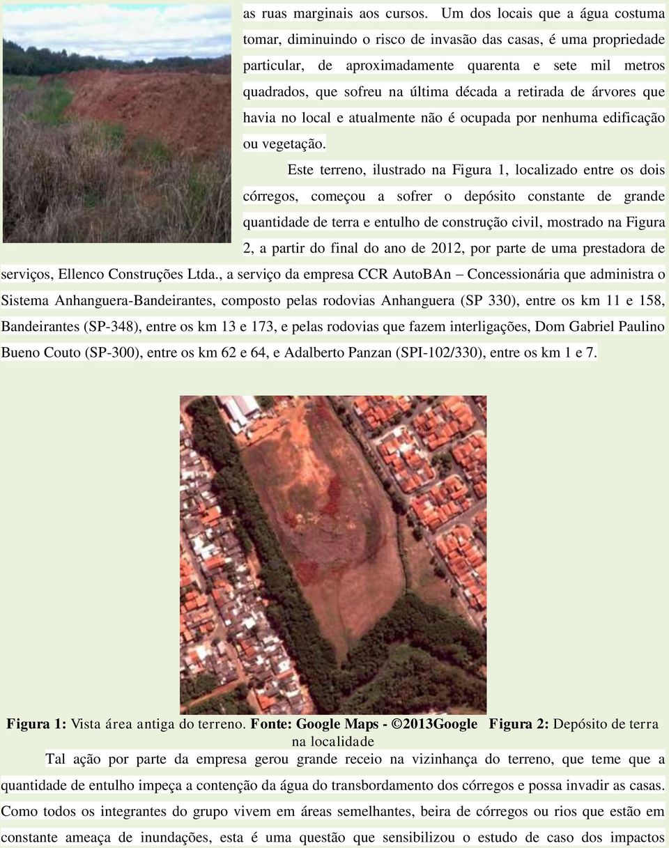 retirada de árvores que havia no local e atualmente não é ocupada por nenhuma edificação ou vegetação.