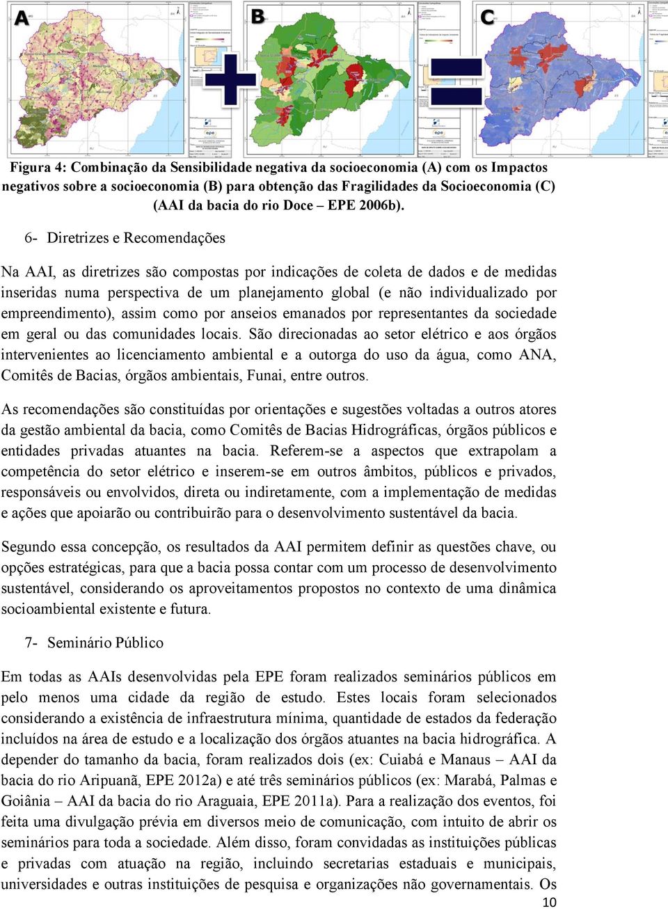 6- Diretrizes e Recomendações Na AAI, as diretrizes são compostas por indicações de coleta de dados e de medidas inseridas numa perspectiva de um planejamento global (e não individualizado por