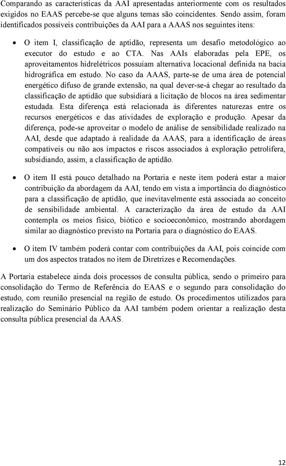 Nas AAIs elaboradas pela EPE, os aproveitamentos hidrelétricos possuíam alternativa locacional definida na bacia hidrográfica em estudo.