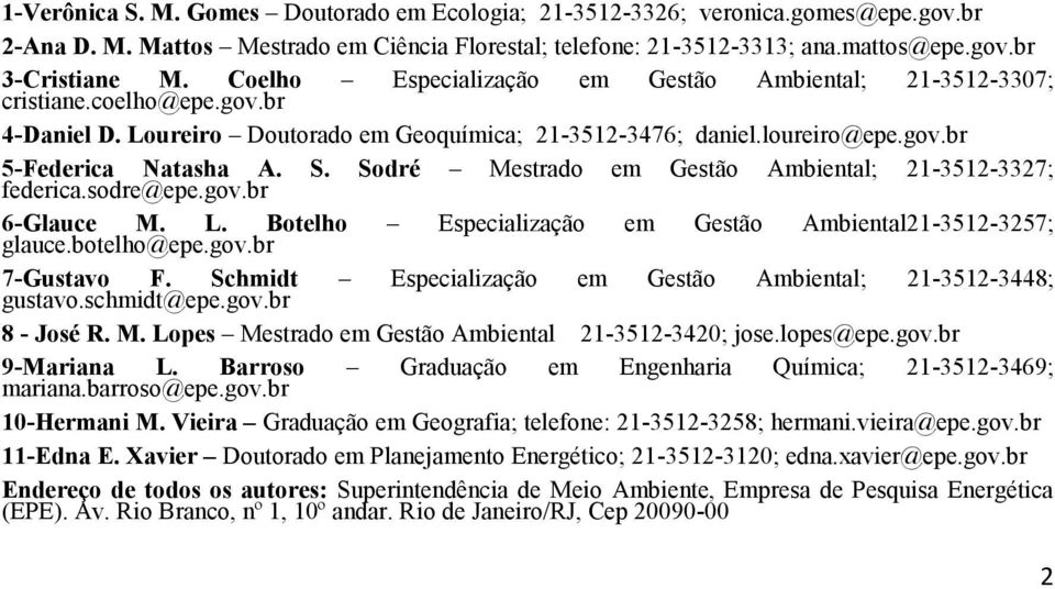 Sodré Mestrado em Gestão Ambiental; 21-3512-3327; federica.sodre@epe.gov.br 6-Glauce M. L. Botelho Especialização em Gestão Ambiental21-3512-3257; glauce.botelho@epe.gov.br 7-Gustavo F.