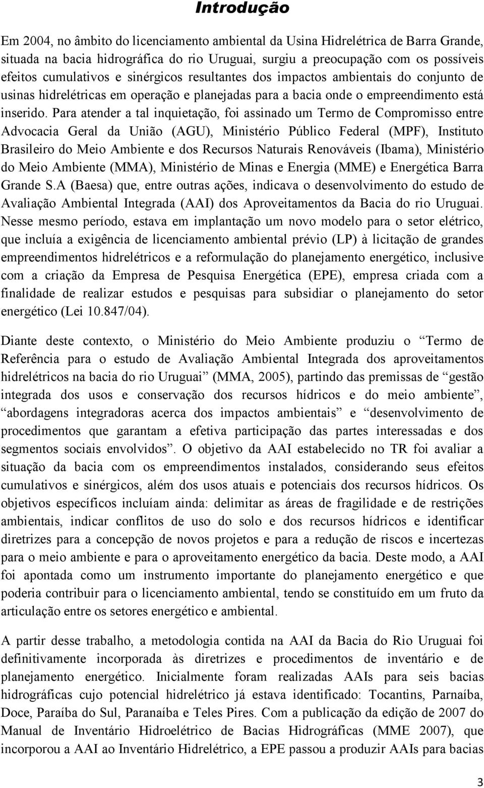 Para atender a tal inquietação, foi assinado um Termo de Compromisso entre Advocacia Geral da União (AGU), Ministério Público Federal (MPF), Instituto Brasileiro do Meio Ambiente e dos Recursos