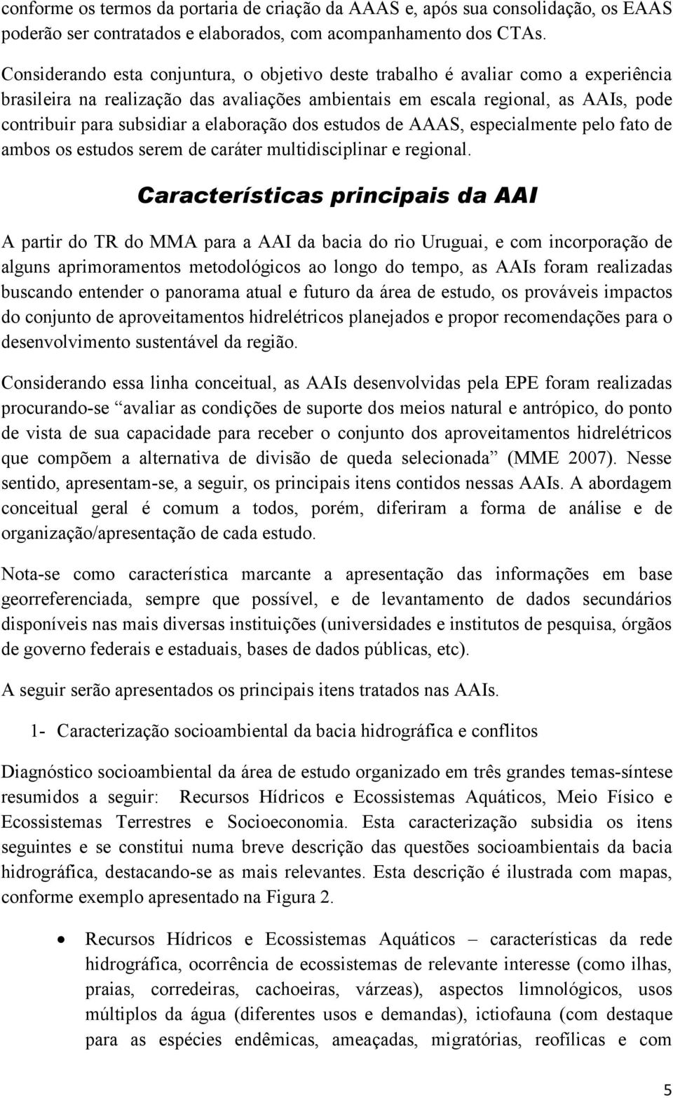 elaboração dos estudos de AAAS, especialmente pelo fato de ambos os estudos serem de caráter multidisciplinar e regional.