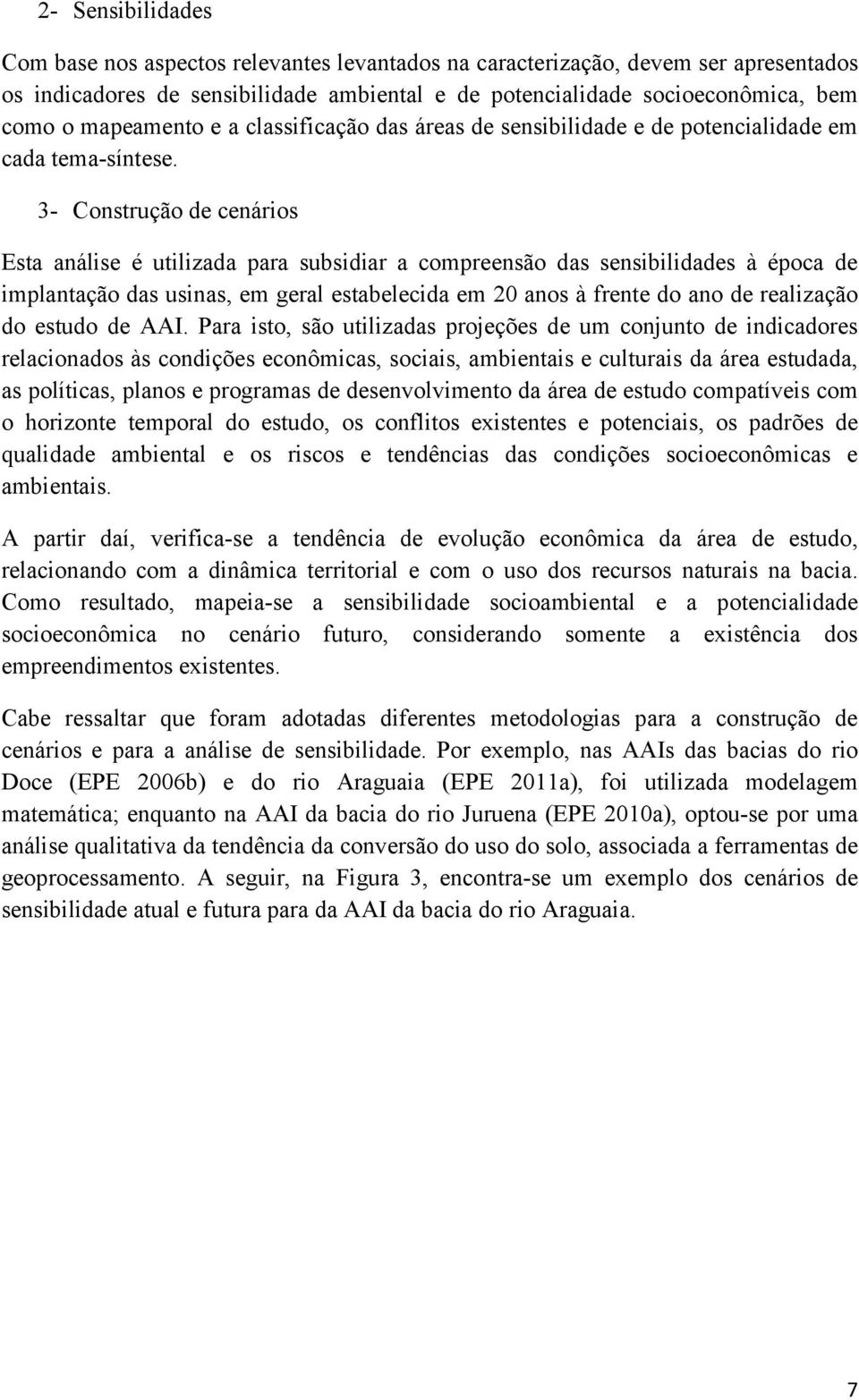 3- Construção de cenários Esta análise é utilizada para subsidiar a compreensão das sensibilidades à época de implantação das usinas, em geral estabelecida em 20 anos à frente do ano de realização do