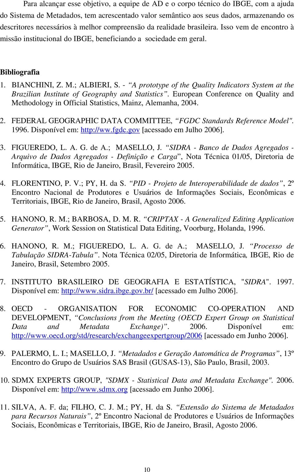 - A prototype of the Quality Indicators System at the Brazilian Institute of Geography and Statistics. European Conference on Quality and Methodology in Official Statistics, Mainz, Alemanha, 20