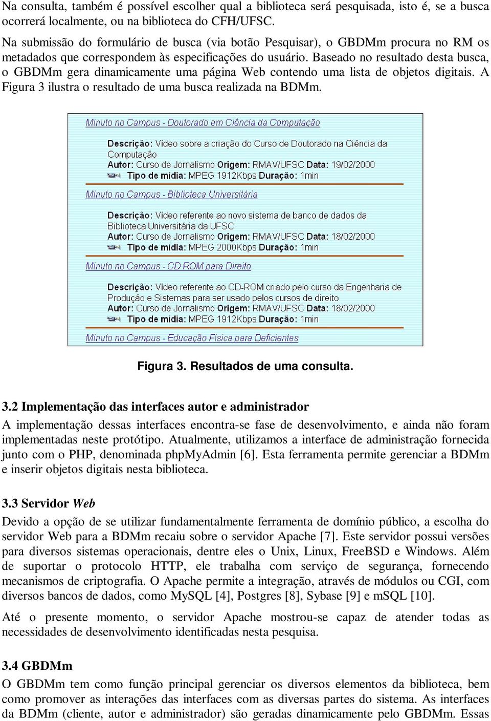 Baseado no resultado desta busca, o GBDMm gera dinamicamente uma página Web contendo uma lista de objetos digitais. A Figura 3 ilustra o resultado de uma busca realizada na BDMm. Figura 3. Resultados de uma consulta.