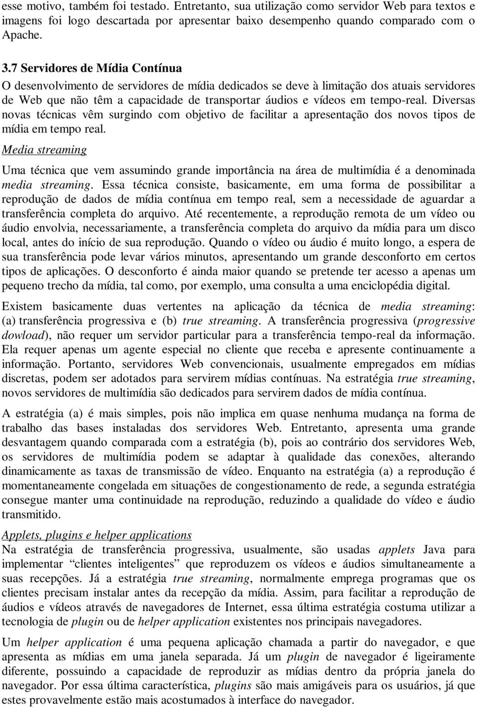 tempo-real. Diversas novas técnicas vêm surgindo com objetivo de facilitar a apresentação dos novos tipos de mídia em tempo real.