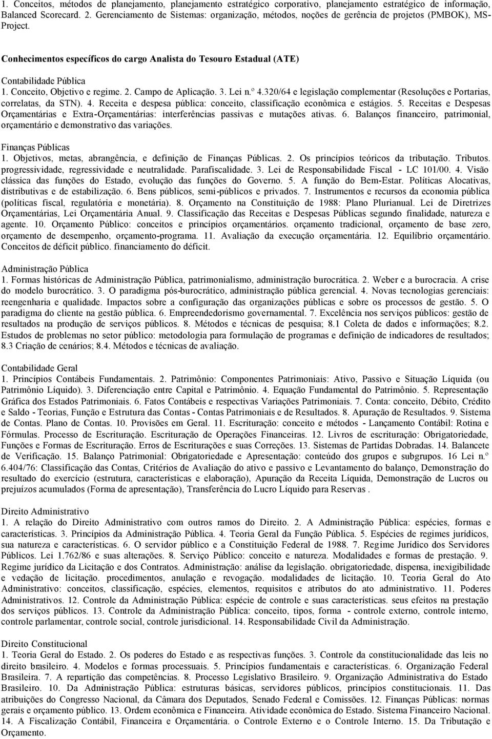 Conceito, Objetivo e regime. 2. Campo de Aplicação. 3. Lei n.º 4.320/64 e legislação complementar (Resoluções e Portarias, correlatas, da STN). 4. Receita e despesa pública: conceito, classificação econômica e estágios.