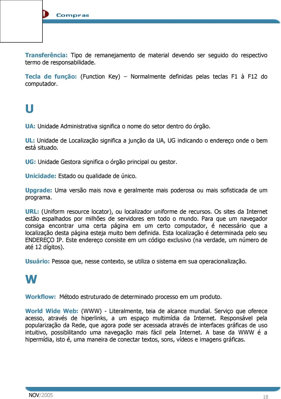 UL: Unidade de Localização significa a junção da UA, UG indicando o endereço onde o bem está situado. UG: Unidade Gestora significa o órgão principal ou gestor.