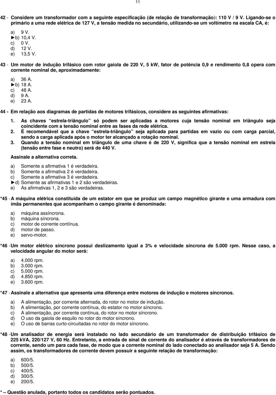 43 - Um motor de indução trifásico com rotor gaiola de 220 V, kw, fator de potência 0,9 e rendimento 0,8 opera com corrente nominal de, aproximadamente: a) 36 A. b) 18 A. c) 48 A. d) 9 A. e) 23 A.