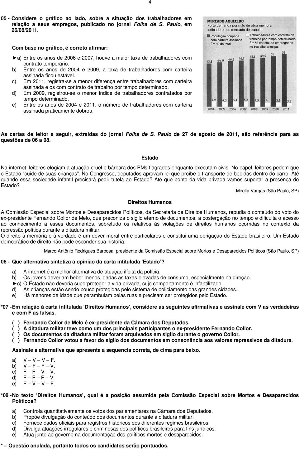 b) Entre os anos de 2004 e 2009, a taxa de trabalhadores com carteira assinada ficou estável.