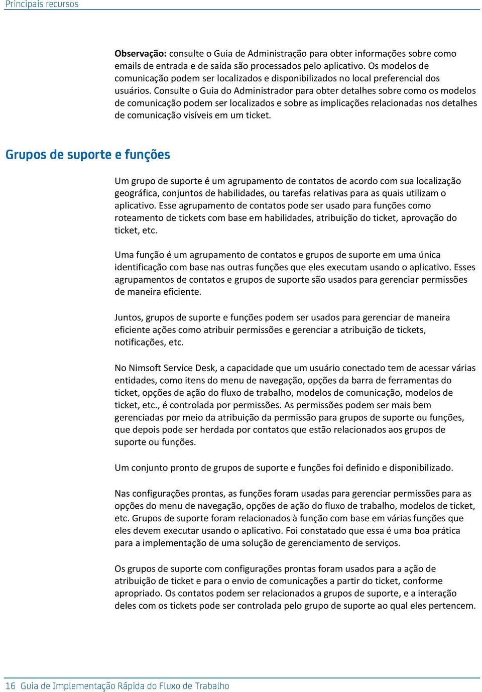 Consulte o Guia do Administrador para obter detalhes sobre como os modelos de comunicação podem ser localizados e sobre as implicações relacionadas nos detalhes de comunicação visíveis em um ticket.