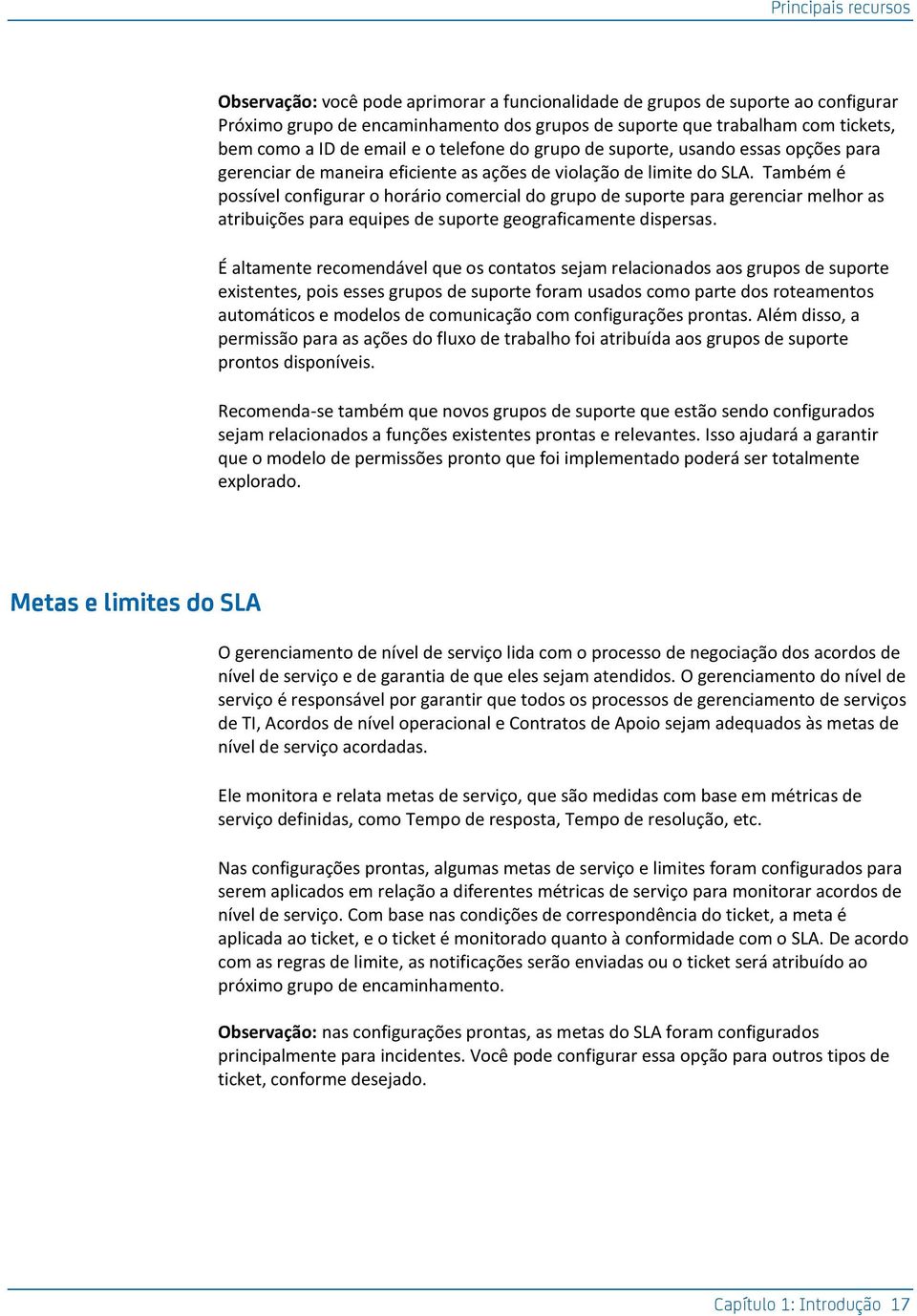 Também é possível configurar o horário comercial do grupo de suporte para gerenciar melhor as atribuições para equipes de suporte geograficamente dispersas.