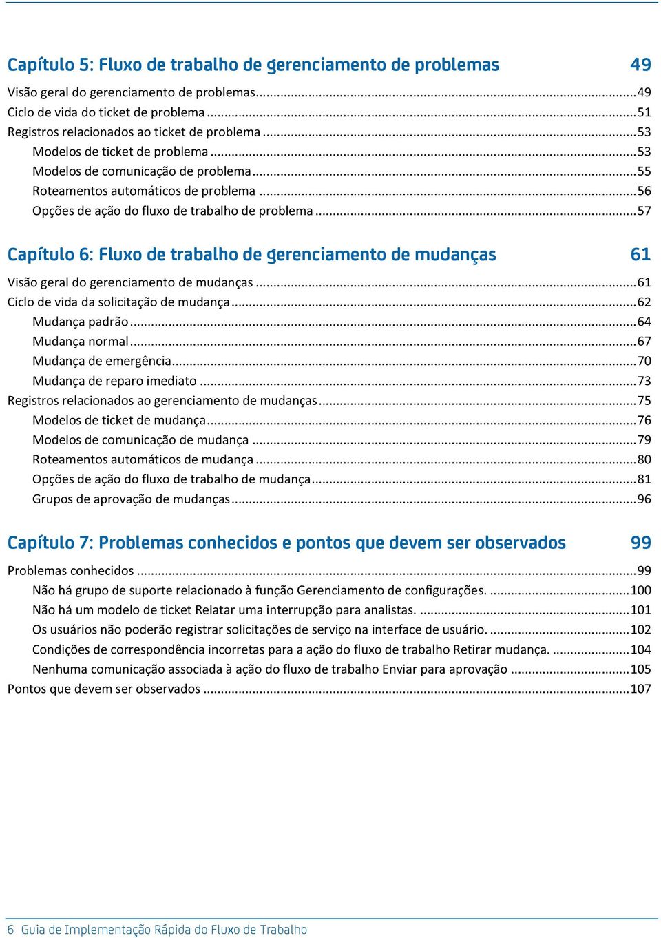 .. 57 Capítulo 6: Fluxo de trabalho de gerenciamento de mudanças 61 Visão geral do gerenciamento de mudanças... 61 Ciclo de vida da solicitação de mudança... 62 Mudança padrão... 64 Mudança normal.