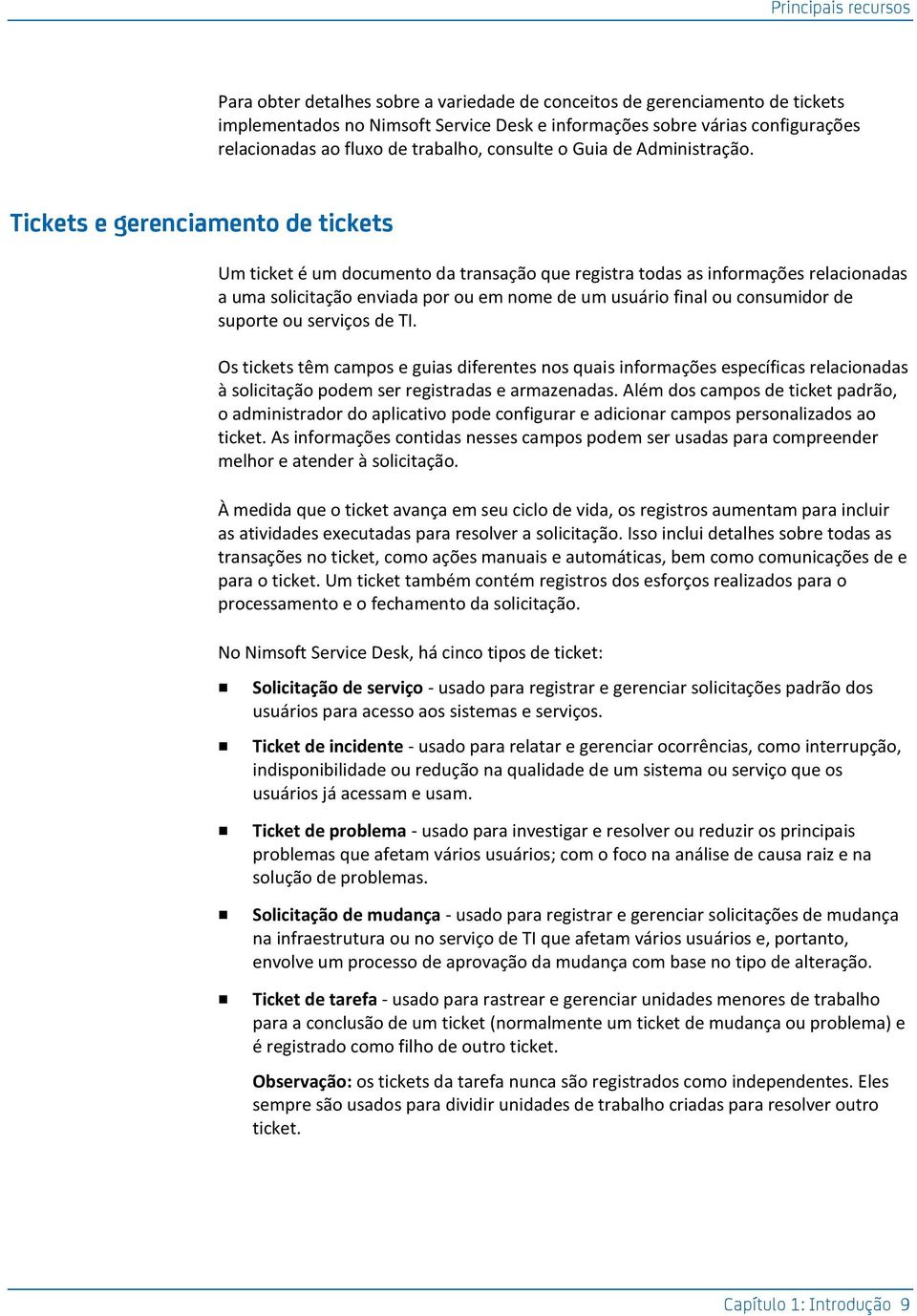 Tickets e gerenciamento de tickets Um ticket é um documento da transação que registra todas as informações relacionadas a uma solicitação enviada por ou em nome de um usuário final ou consumidor de