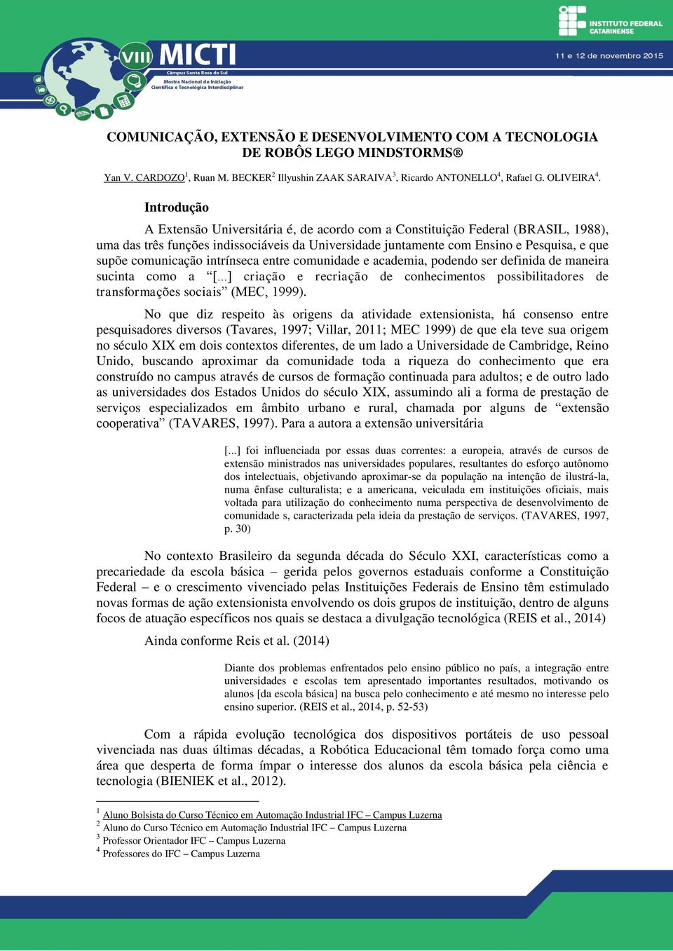 comunicação intrínseca entre comunidade e academia, podendo ser definida de maneira sucinta como a [...] criação e recriação de conhecimentos possibilitadores de transformações sociais (MEC, 1999).