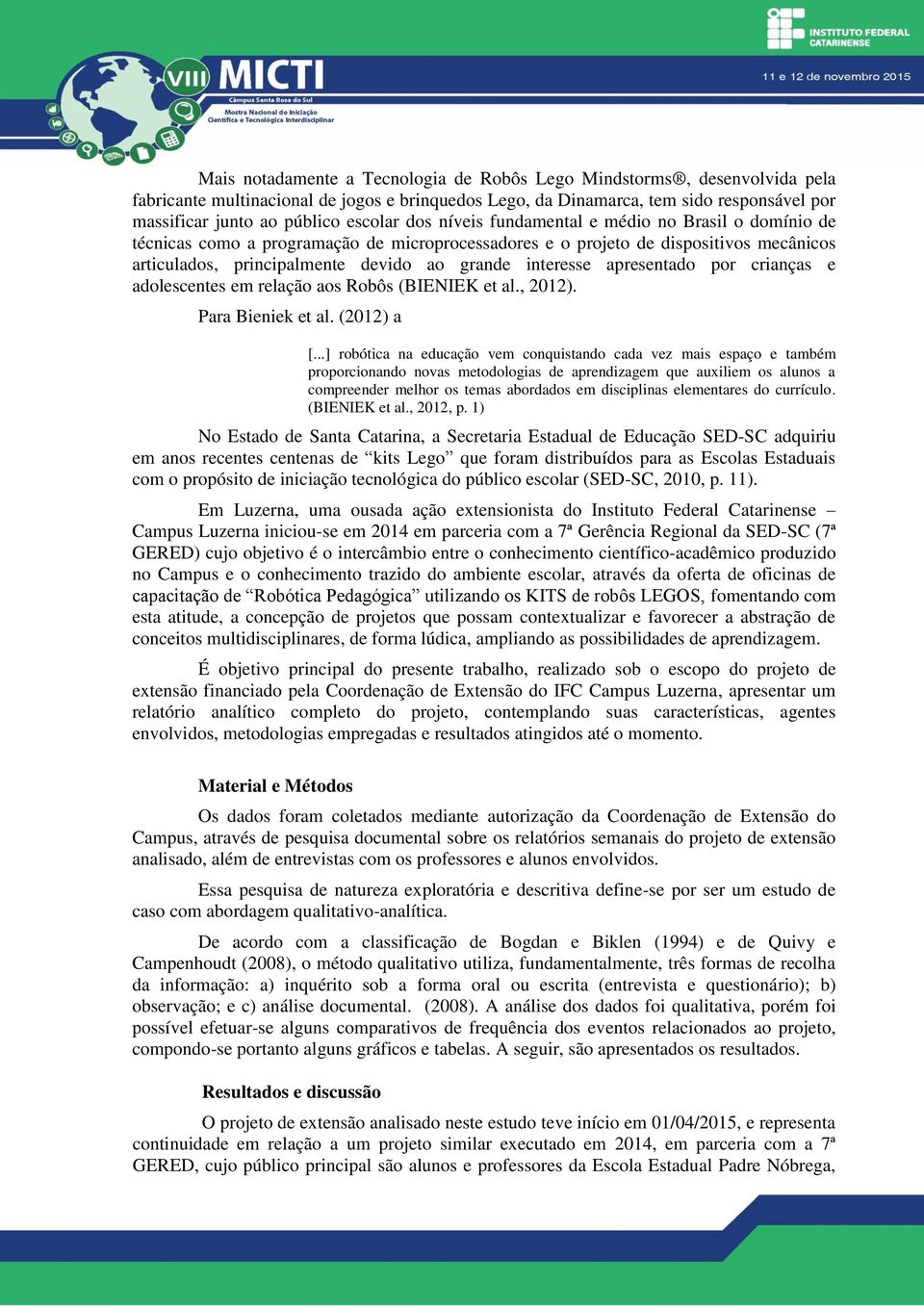 interesse apresentado por crianças e adolescentes em relação aos Robôs (BIENIEK et al., 2012). Para Bieniek et al. (2012) a [.