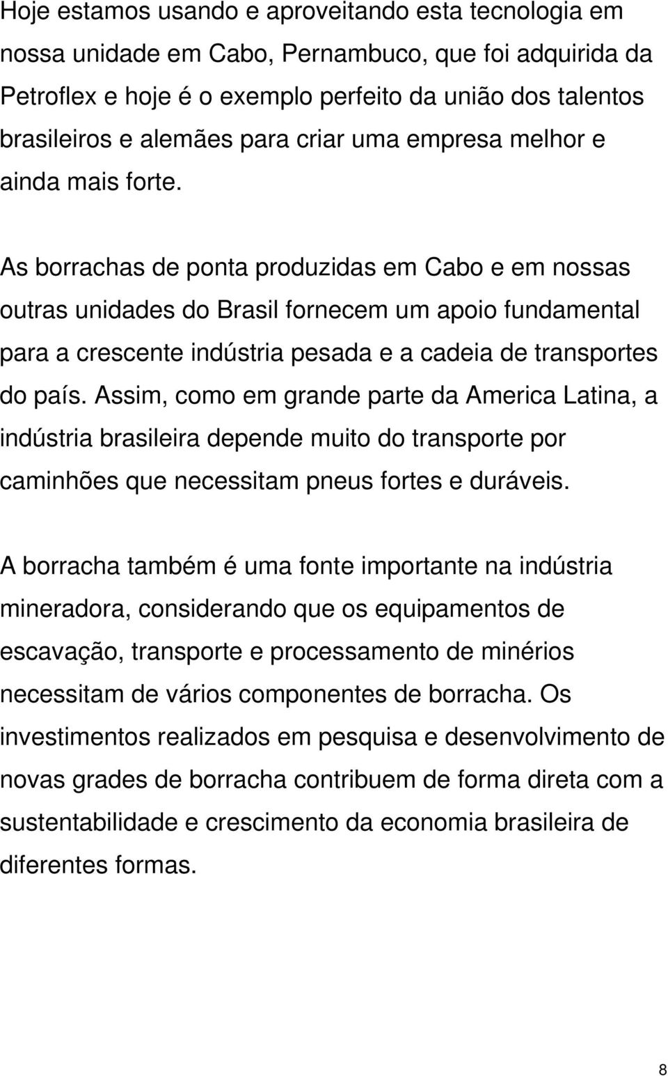 As borrachas de ponta produzidas em Cabo e em nossas outras unidades do Brasil fornecem um apoio fundamental para a crescente indústria pesada e a cadeia de transportes do país.