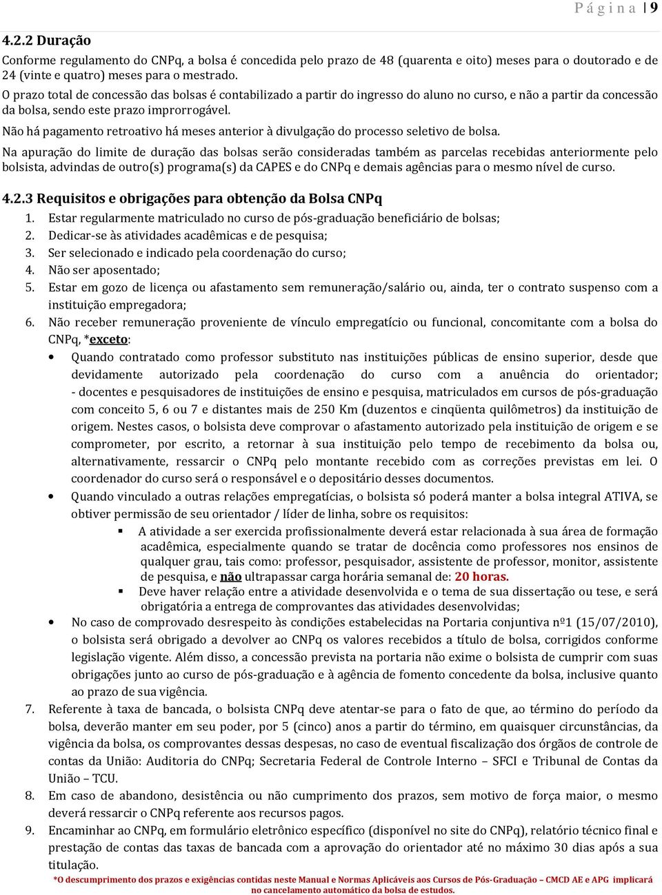 Não há pagamento retroativo há meses anterior à divulgação do processo seletivo de bolsa.