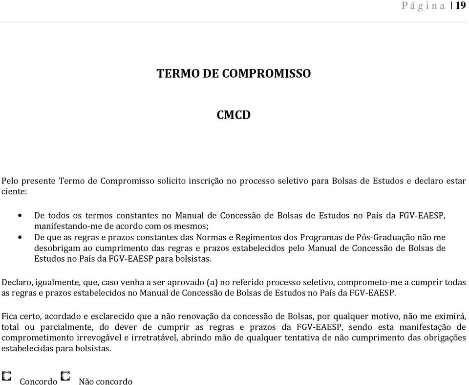 me desobrigam ao cumprimento das regras e prazos estabelecidos pelo Manual de Concessão de Bolsas de Estudos no País da FGV-EAESP para bolsistas.