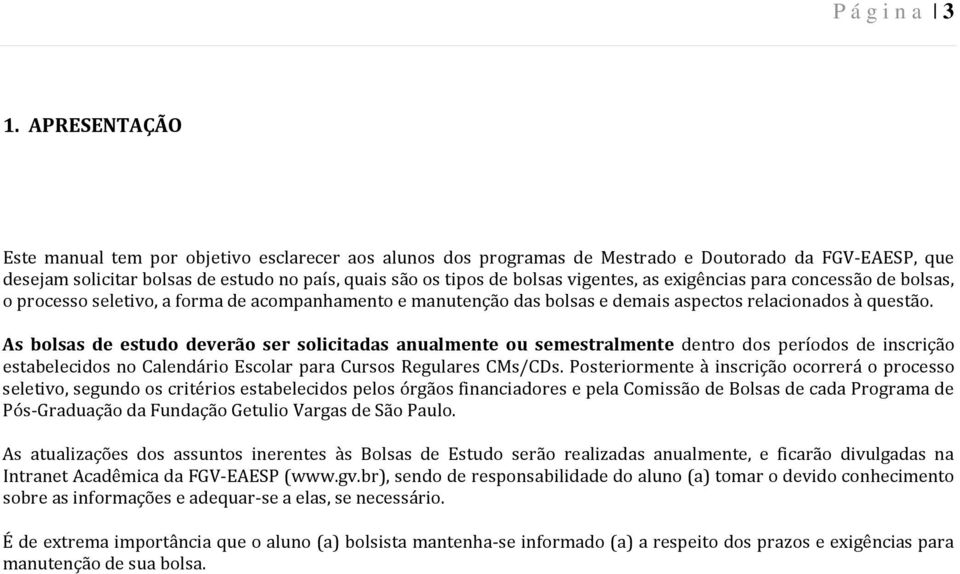 vigentes, as exigências para concessão de bolsas, o processo seletivo, a forma de acompanhamento e manutenção das bolsas e demais aspectos relacionados à questão.