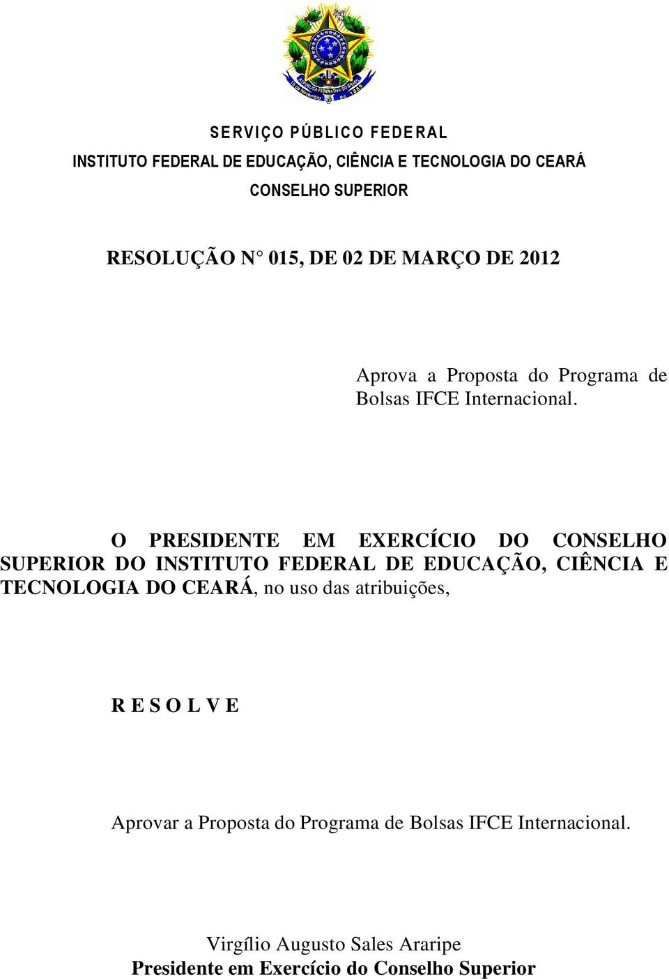 O PRESIDENTE EM EXERCÍCIO DO CONSELHO SUPERIOR DO INSTITUTO FEDERAL DE EDUCAÇÃO, CIÊNCIA E TECNOLOGIA DO CEARÁ, no uso das