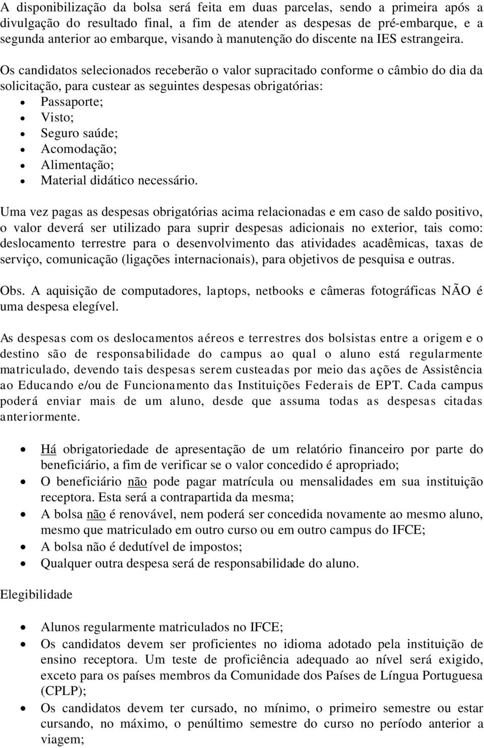 Os candidatos selecionados receberão o valor supracitado conforme o câmbio do dia da solicitação, para custear as seguintes despesas obrigatórias: Passaporte; Visto; Seguro saúde; Acomodação;