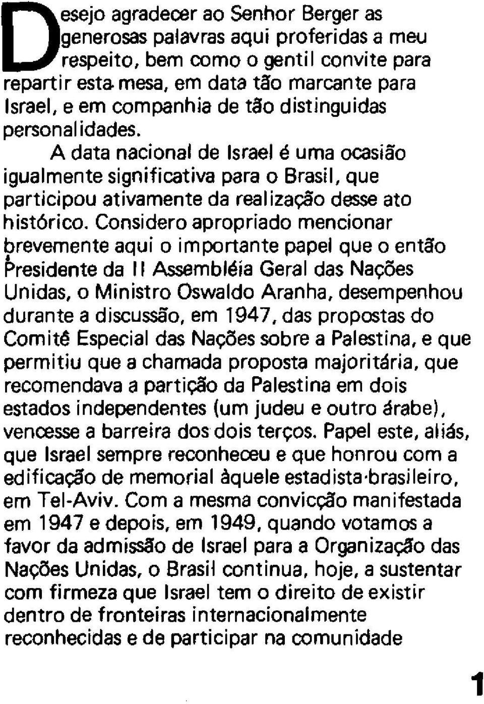 A data nacional de Israel é uma ocasião igualmente significativa para o Brasil, que participou ativamente da real ização desse ato histórico.