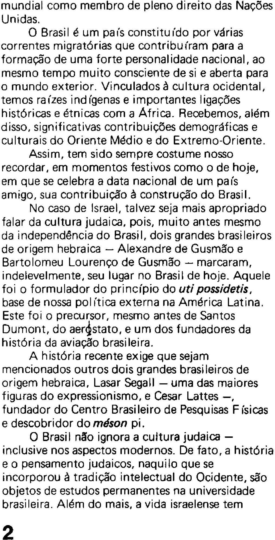 exterior. Vinculados à cultura ocidental, temos raizes ind ígenas e importantes ligações históricas e étnicas com a África.