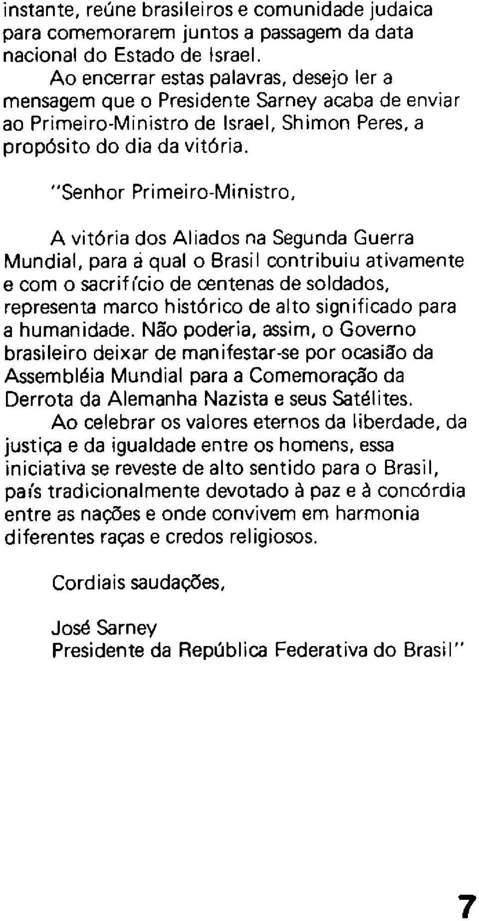 "Senhor Primeiro-Ministro, A vitória dos AI iados na Segunda Guerra Mundial, para aqual o Brasil contribuiu ativamente e com o sacrifi'cio de centenas de soldados, representa marco histórico de alto